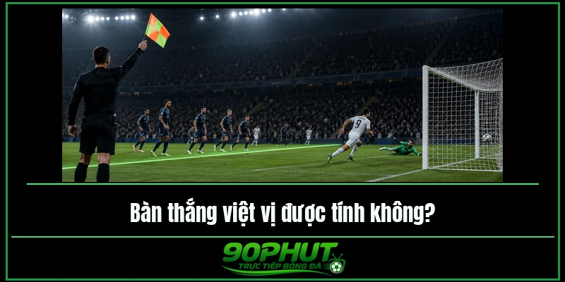 Bàn thắng việt vị được tính không
