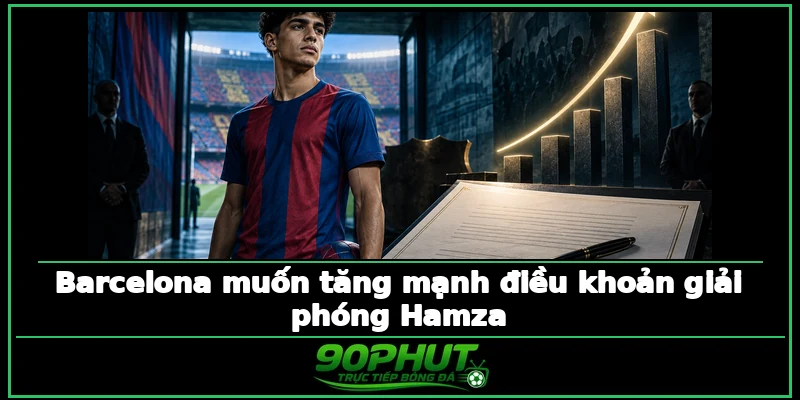 Barcelona muốn tăng mạnh điều khoản giải phóng Hamza Barcelona muốn tăng mạnh điều khoản giải phóng Hamza