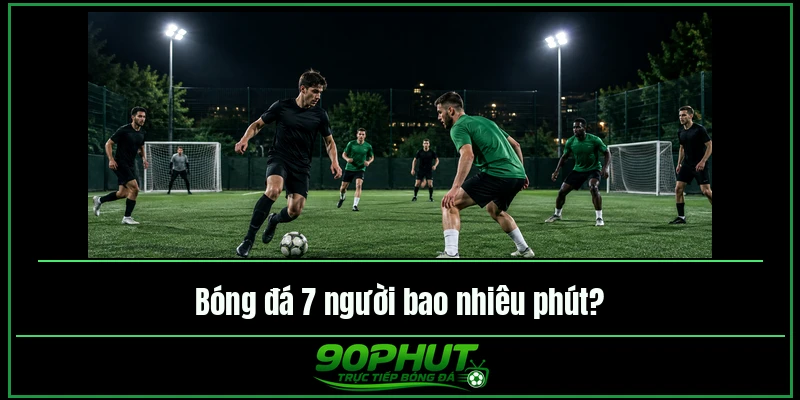 Bóng đá 7 người bao nhiêu phút Bóng đá 7 người bao nhiêu phút