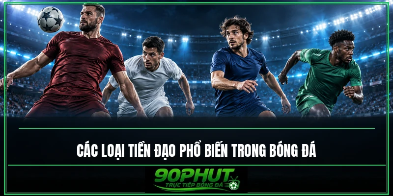 Các loại tiền đạo phổ biến trong bóng đá Các loại tiền đạo phổ biến trong bóng đá