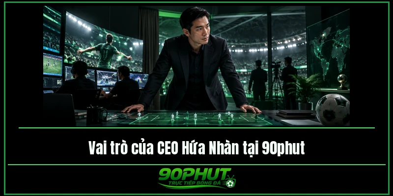 Vai trò của CEO Hứa Nhàn tại 90phuttv