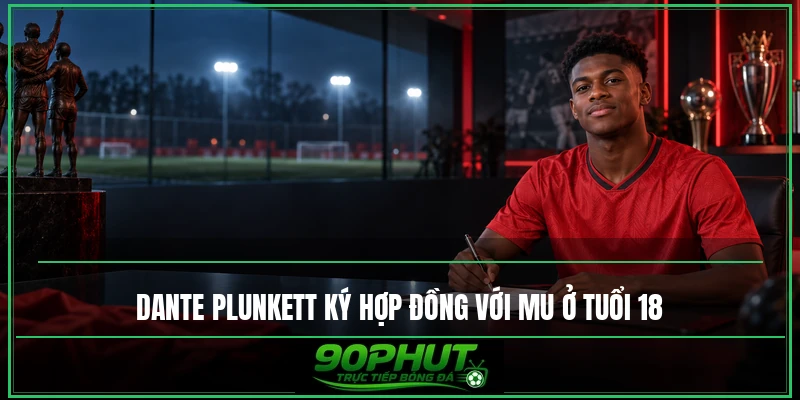 Dante Plunkett ký hợp đồng với MU ở tuổi 18 Dante Plunkett ký hợp đồng với MU ở tuổi 18