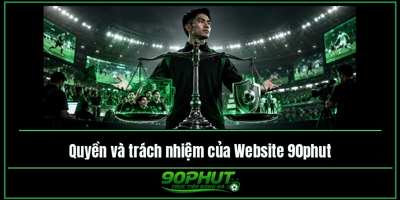 Quyền và trách nhiệm của website trực tiếp bóng đá 90phut