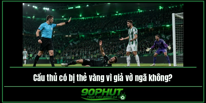 Cầu thủ có bị thẻ vàng vì giả vờ ngã không Cầu thủ có bị thẻ vàng vì giả vờ ngã không