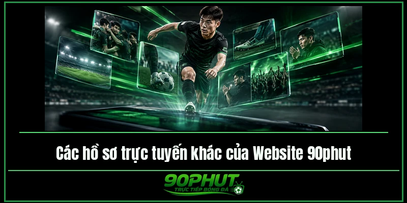 Các hồ sơ trực tuyến khác của Website 90phuttv Các hồ sơ trực tuyến khác của Website 90phuttv