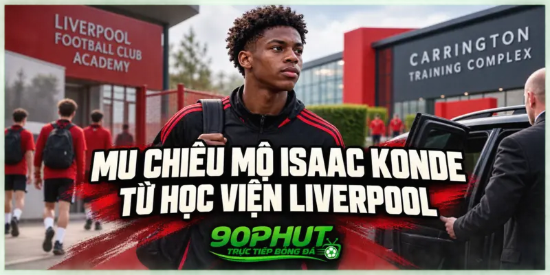 MU chiêu mộ Isaac Konde từ học viện Liverpool MU chiêu mộ Isaac Konde từ học viện Liverpool