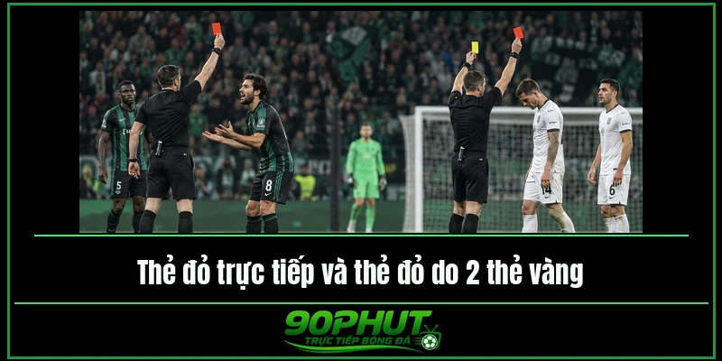 Thẻ đỏ trực tiếp và thẻ đỏ do 2 thẻ vàng Thẻ đỏ trực tiếp và thẻ đỏ do 2 thẻ vàng