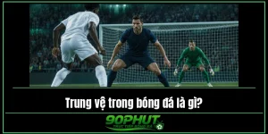 Trung vệ trong bóng đá là gì
