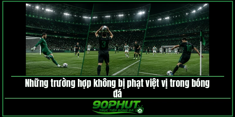 Những trường hợp không bị phạt việt vị trong bóng đá Những trường hợp không bị phạt việt vị trong bóng đá