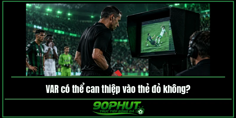 VAR có thể can thiệp vào thẻ đỏ không VAR có thể can thiệp vào thẻ đỏ không